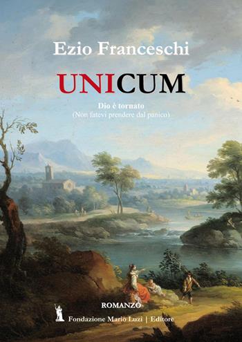 Unicum. Dio è tornato. (Non fatevi prendere dal panico)  - Libro Fondazione Mario Luzi 2018 | Libraccio.it
