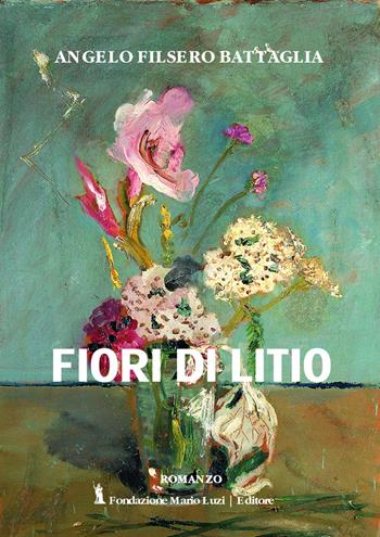 Fiori di litio - Angelo Filsero Battaglia - Libro Fondazione Mario Luzi 2019 | Libraccio.it