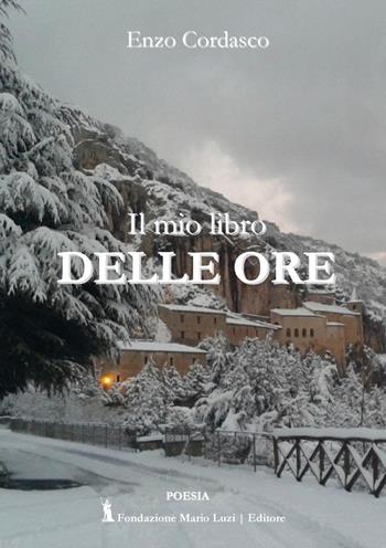 Il mio libro delle ore - Enzo Cordasco - Libro Fondazione Mario Luzi 2019 | Libraccio.it