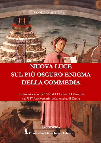 Nuova luce sul più oscuro enigma della Commedia. Commenti ai versi 37-42 del I Canto del Paradiso nel 751° anniversario della nascita di Dante - Giorgio Siciliano - Libro Fondazione Mario Luzi 2019, Saggistica | Libraccio.it