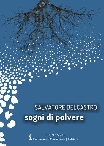 Sogni di polvere - Salvatore Belcastro - Libro Fondazione Mario Luzi 2019 | Libraccio.it