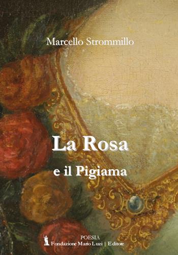 La rosa e il pigiama - Marcello Strommillo - Libro Fondazione Mario Luzi 2019 | Libraccio.it