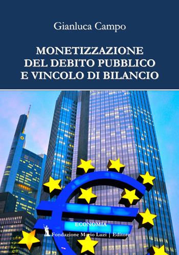 Monetizzazione del debito pubblico e vincolo di bilancio - Gianluca Campo - Libro Fondazione Mario Luzi 2020 | Libraccio.it
