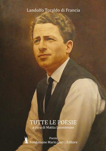 Tutte le poesie - Landolfo Toraldo di Francia - Libro Fondazione Mario Luzi 2021 | Libraccio.it