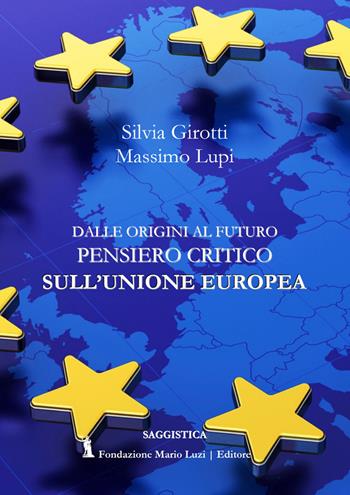 Dalle origini al futuro. Pensiero critico sull'Unione Europea - Silvia Girotti, Massimo Lupi - Libro Fondazione Mario Luzi 2021 | Libraccio.it