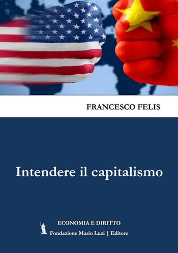 Intendere il capitalismo - Francesco Felis - Libro Fondazione Mario Luzi 2020 | Libraccio.it