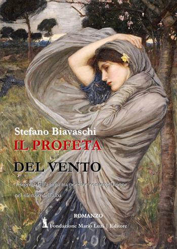 Il profeta del vento. I segreti dell'anima tra poesia e contemplazione nel silenzio dell'alba - Stefano Biavaschi - Libro Fondazione Mario Luzi 2021 | Libraccio.it