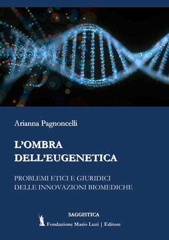 L' ombra dell'eugenetica. Problemi etici e giuridici delle innovazioni biomediche - Arianna Pagnoncelli - Libro Fondazione Mario Luzi 2021 | Libraccio.it
