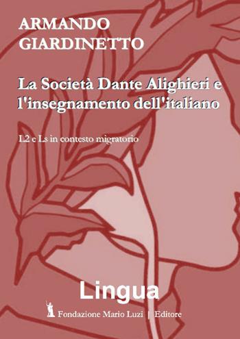 La Società Dante Alighieri e l'insegnamento dell'italiano. L2 e Ls in contesto migratorio - Armando Giardinetto - Libro Fondazione Mario Luzi 2021 | Libraccio.it