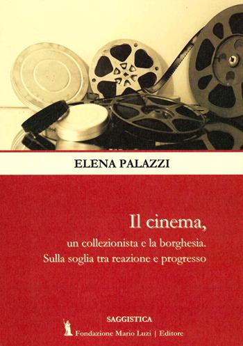 Il cinema, un collezionista e la borghesia. Sulla soglia tra reazione e progresso - Elena Palazzi - Libro Fondazione Mario Luzi 2021 | Libraccio.it