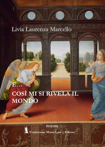 E... così mi si rivela il mondo - Livia Laurenza Marcello - Libro Fondazione Mario Luzi 2021 | Libraccio.it