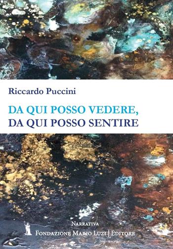 Da qui posso vedere, da qui posso sentire - Riccardo Puccini - Libro Fondazione Mario Luzi 2023 | Libraccio.it