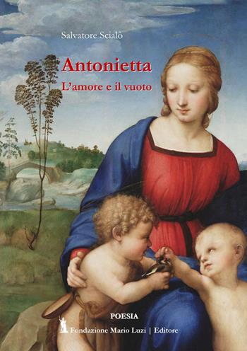 Antonietta. L'amore e il vuoto - Salvatore Scialò - Libro Fondazione Mario Luzi 2023 | Libraccio.it