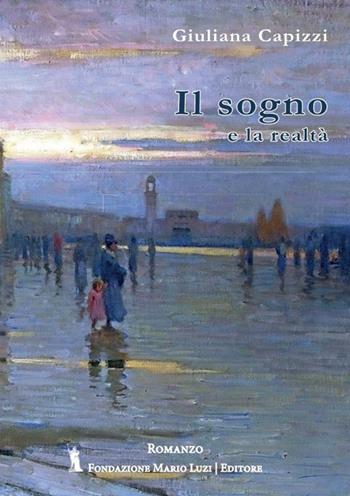 Il sogno e la realtà - Giuliana Di Gaetano Capizzi - Libro Fondazione Mario Luzi 2023 | Libraccio.it