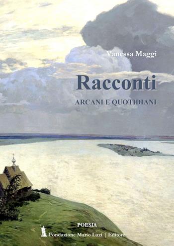 Racconti arcani e quotidiani - Vanessa Maggi - Libro Fondazione Mario Luzi 2023 | Libraccio.it
