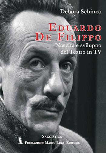 Eduardo De Filippo. Nascita e sviluppo del teatro in Tv - Debora Schinco - Libro Fondazione Mario Luzi 2023 | Libraccio.it