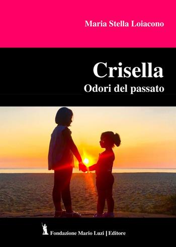 Crisella. Odori del passato - Maria Stella Loiacono - Libro Fondazione Mario Luzi 2023 | Libraccio.it