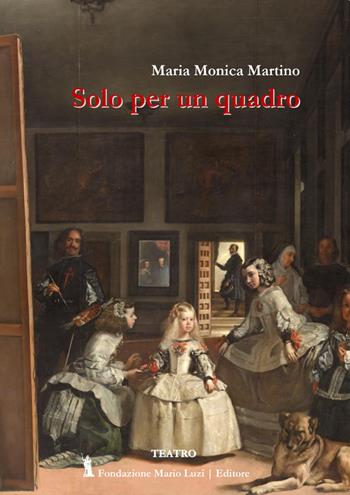 Solo per un quadro - Maria Monica Martino - Libro Fondazione Mario Luzi 2023 | Libraccio.it