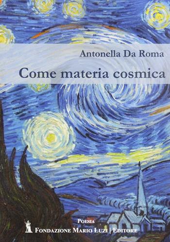 Come materia cosmica - Da Roma Antonella - Libro Fondazione Mario Luzi 2023 | Libraccio.it