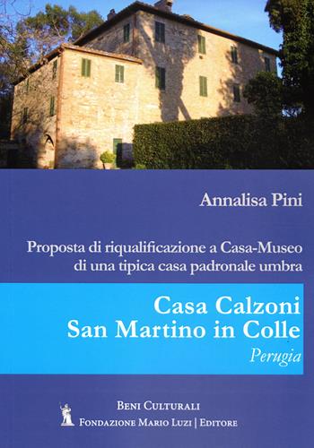 Casa Calzoni, San Martino in Colle, Perugia. Proposta di riqualificazione a casa-museo di una tipica casa padronale umbra - Annalisa Pini - Libro Fondazione Mario Luzi 2023 | Libraccio.it