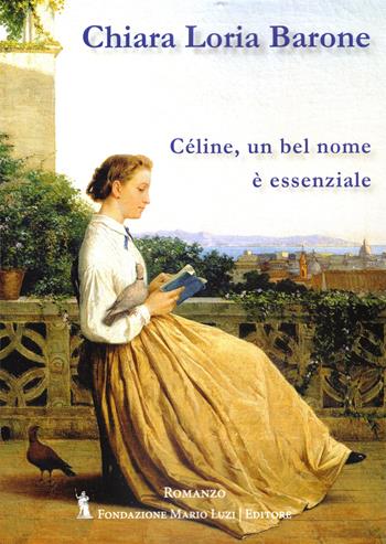 Céline, un bel nome è essenziale - Chiara Loria Barone - Libro Fondazione Mario Luzi 2023 | Libraccio.it