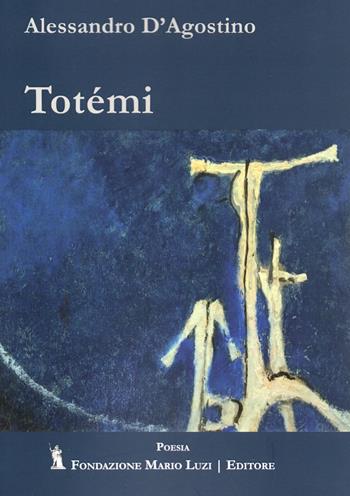 Totémi - Alessandro D'Agostino - Libro Fondazione Mario Luzi 2024 | Libraccio.it