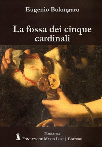 La fossa dei cinque cardinali - Eugenio Bolongaro - Libro Fondazione Mario Luzi 2024 | Libraccio.it