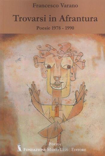 Trovarsi in Afrantura. Poesie 1978-1990 - Francesco Varano - Libro Fondazione Mario Luzi 2024 | Libraccio.it