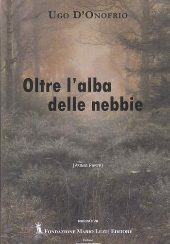 Oltre l'alba delle nebbie - Ugo D'Onofrio - Libro Fondazione Mario Luzi 2024 | Libraccio.it