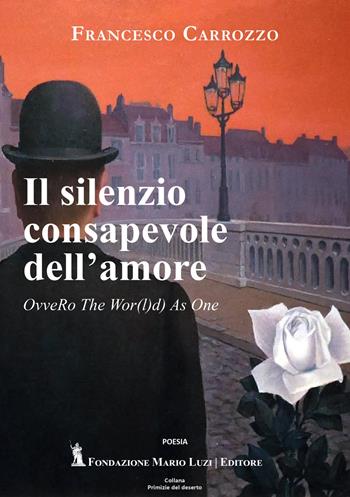 Il silenzio consapevole dell'amore. OvveRo The Wpr(l)d As One - Francesco Carrozzo - Libro Fondazione Mario Luzi 2024 | Libraccio.it