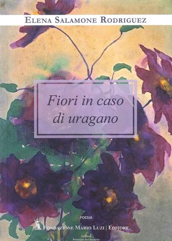 Fiori in caso di uragano - Elena Salamone Rodriguez - Libro Fondazione Mario Luzi 2025 | Libraccio.it