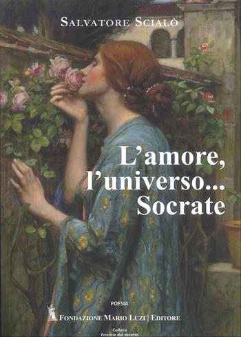 L'amore, l'universo... Socrate - Salvatore Scialò - Libro Fondazione Mario Luzi 2025 | Libraccio.it