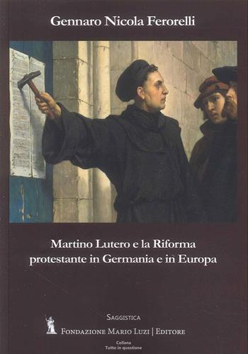Martino Lutero e la riforma protestante in Germania e in Europa - Gennaro Nicola Ferorelli - Libro Fondazione Mario Luzi 2025 | Libraccio.it