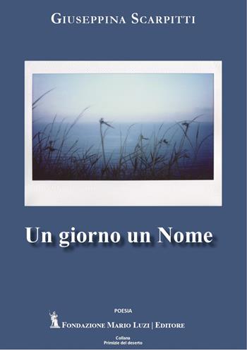 Un giorno un nome  - Libro Fondazione Mario Luzi 2025 | Libraccio.it