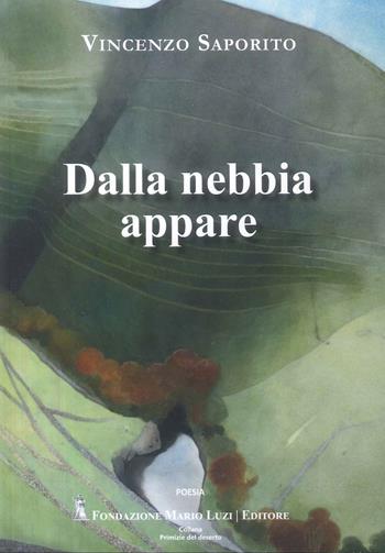 Dalla nebbia appare - Vincenzo Saporito - Libro Fondazione Mario Luzi 2026 | Libraccio.it