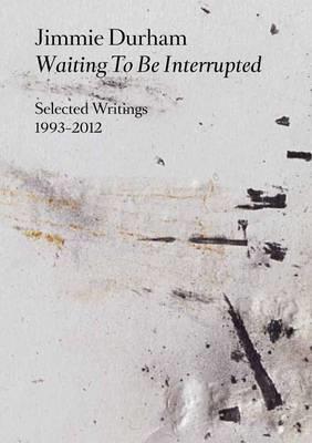 Jimmie Durham. Waiting to be interrupted. Selected writings 1993-2012. Ediz. illustrata - Jimmie Durham - Libro Mousse Magazine & Publishing 2014 | Libraccio.it