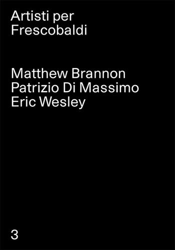 Matthew Brannon, Patrizio Di Massimo, Eric Wesley. Artisti per Frescobaldi. Ediz. multilingue. Vol. 3 - Marc Augé, Tiziana Frescobaldi, Ludovico Pratesi - Libro Mousse Magazine & Publishing 2016 | Libraccio.it