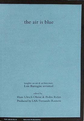 The air is blue. Insights on art & architecture: Luis Barragán revisited  - Libro Mousse Magazine & Publishing 2017 | Libraccio.it