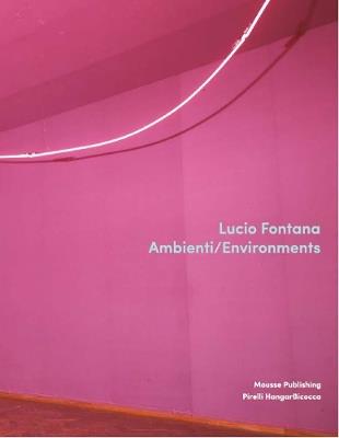 Lucio Fontana. Ambienti/Environments. Ediz. inglese  - Libro Mousse Magazine & Publishing 2018 | Libraccio.it
