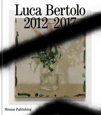 Luca Bertolo: 2012-2017. Le belle parole-The beautiful words - C. Burnett, Dieter Roelstraete, Antonio Grulli - Libro Mousse Magazine & Publishing 2017 | Libraccio.it