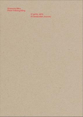 17 aprile 1975. A Cambodian journey - Peter Fröberg Idling, Giovanna Silva - Libro Mousse Magazine & Publishing 2018 | Libraccio.it