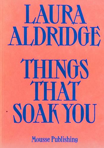 Laura Aldridge. Things that soak you. Ediz. illustrata  - Libro Mousse Magazine & Publishing 2021 | Libraccio.it