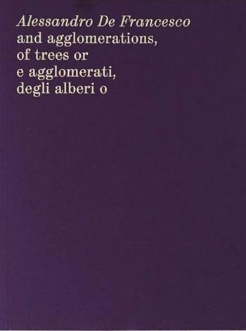 Alessandro De Francesco and agglomerations, of trees or. E agglomerati, degli alberi o. Ediz. bilingue - Alessandro De Francesco - Libro Mousse Magazine & Publishing 2022 | Libraccio.it