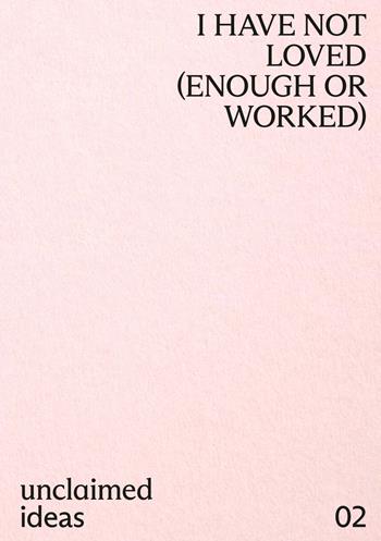I have not loved (enough or worked) - Mira Asriningtyas, Rachel Ciesla, Biljana Ciric - Libro Mousse Magazine & Publishing 2022 | Libraccio.it