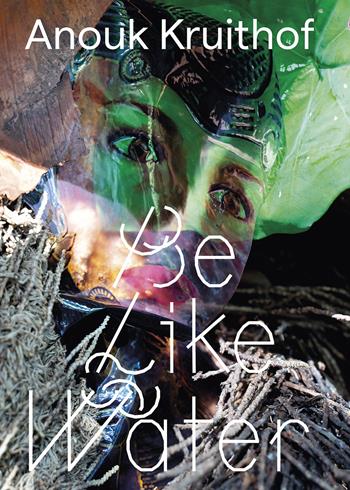Anouk Kruithof. Be like water. Ediz. illustrata - Roosje Klap, Francesco Zanot - Libro Mousse Magazine & Publishing 2023 | Libraccio.it
