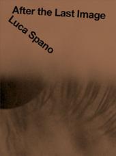 Luca Spano. After the Last Image. Ediz. multilingue