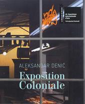 Aleksandar Denic: Exposition Coloniale. The Serbian Pavilion. 60th International Art Exhibition of La Biennale di Venezia. Ediz. multilingue