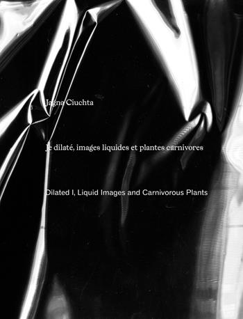 Jagna Ciuchta. Dilated I, liquid images and carnivorous plants  - Libro Mousse Magazine & Publishing 2024 | Libraccio.it