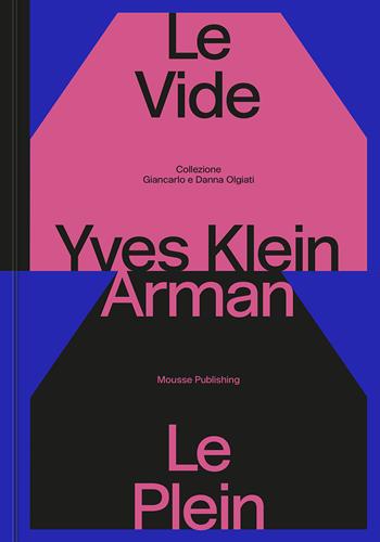 Yves Klein e Arman. Le Vide et Le Plein. Catalogo della mostra (Lugano, 22 settembre 2024-12 gennaio 2025). Ediz. a colori  - Libro Mousse Magazine & Publishing 2024 | Libraccio.it