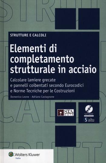 Elementi di completamento strutturale in acciaio. Calcolare lamiere grecate e pannelli coibentati secondo eurocodici e norme tecniche per le costruzioni. Con CD-ROM - Adriano Castagnone, Domenico Leone - Libro Wolters Kluwer Italia 2012, Strutture e calcoli | Libraccio.it